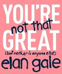 Elan Gale - You're Not That Great - (but neither is anyone else).
