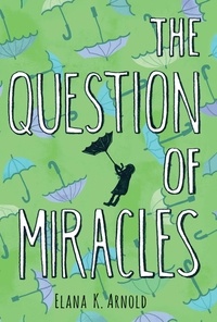 Elana K. Arnold - The Question of Miracles.