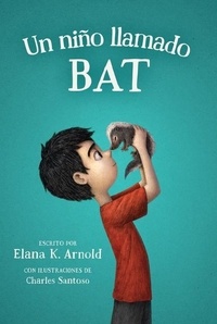 Elana K. Arnold et Charles Santoso - Un niño llamado Bat - A Boy Called Bat (Spanish Edition).