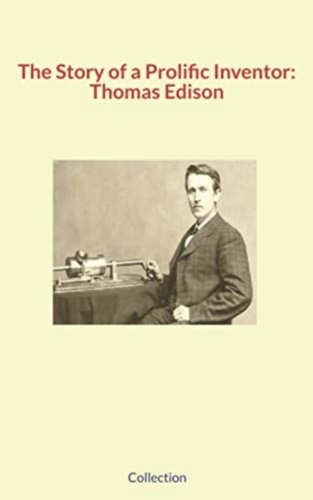 The Story of a Prolific Inventor: Thomas Edison