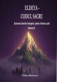 Eldeya - Codul Sacru Activarea Centrilor Energetici pentru Trezirea Lumii Eldeya Romanov Volumul II