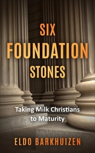  Eldo Barkhuizen - Six Foundation Stones: Taking Milk Christians to Maturity.