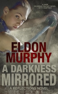  Eldon Murphy - A Darkness Mirrored: A Dark YA Urban Fantasy Novel With Vampires (Part of the Reflections Series of Books) - Reflections, #2.