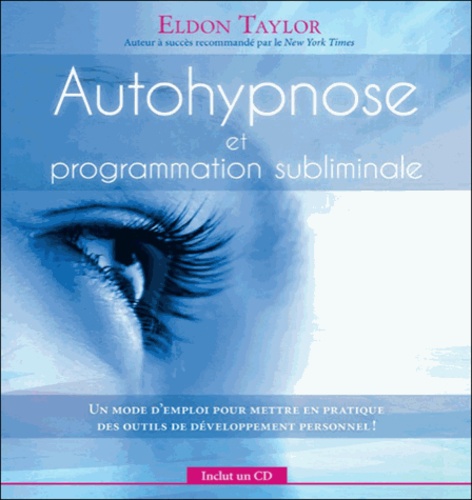 Eldon Taylor - Autohypnose et programmation sublimale - Un mode d'emploi pour mettre en pratique des outils de développement personnel !. 1 CD audio