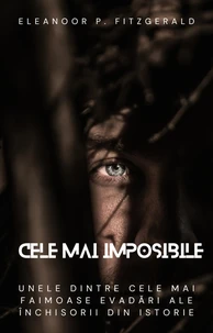 Cele mai imposibile: unele dintre cele mai faimoase evadări ale închisorii din istorie