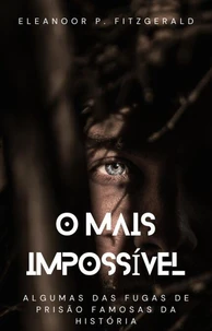 O mais impossível: algumas das fugas de prisão famosas da história