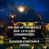 The End of the Middle Age: 1273-1453 (UNABRIDGED)
