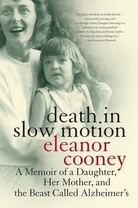 Eleanor Cooney - Death in Slow Motion - A Memoir of a Daughter, Her Mother, and the Beast Called Alzheimer's.