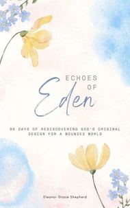 Echoes of Eden_ 90 Days of Rediscovering God’s Original Design for a Wounded World