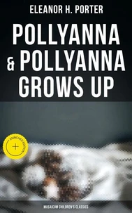 Pollyanna &amp; Pollyanna Grows Up (Musaicum Children's Classics)
