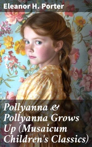 Pollyanna &amp; Pollyanna Grows Up (Musaicum Children's Classics)