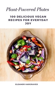  ELEANOR HARGRAVES - Plant-Powered Plates: 100 Delicious Recipes For Everyday Joy.