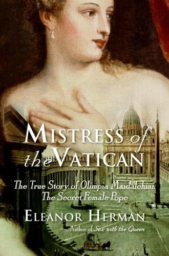 Eleanor Herman - Mistress of the Vatican - The True Story of Olimpia Maidalchini: The Secret Female Pope.