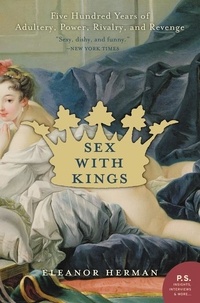 Eleanor Herman - Sex with Kings - 500 Years of Adultery, Power, Rivalry, and Revenge.