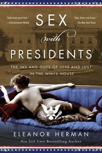 Eleanor Herman - Sex with Presidents - The Ins and Outs of Love and Lust in the White House.