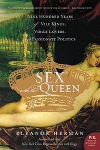 Eleanor Herman - Sex with the Queen - 900 Years of Vile Kings, Virile Lovers, and Passionate Politics.