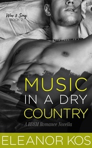  Eleanor Kos - Music in a Dry Country: A BDSM Romance Novella - Wine &amp; Song, #2.