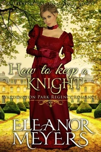 Historical Romance: How to Keep a Knight A Duke's Game Regency Romance