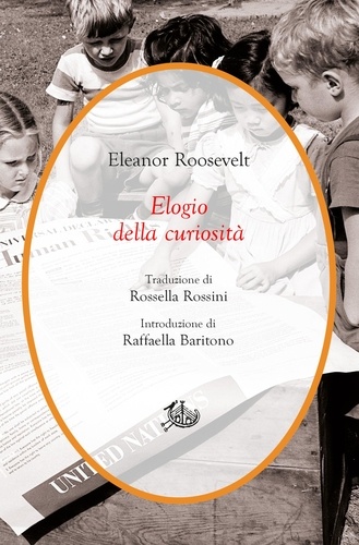 Eléanor Roosevelt et Rossella Rossini - Elogio della curiosità.