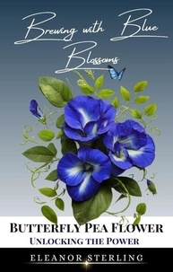  Eleanor Sterling - Brewing with Blue Blossoms: Unlocking the Power of the Butterfly Pea Flower.