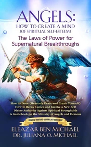 Angels: How to Create a Mind (of Spiritual Self-Esteem) The Laws of Power for Supernatural Breakthroughs