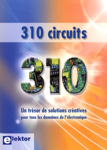  Elektor - 310 circuits - Un trésor de solutions créatives pour tous les domaines de l'électronique.