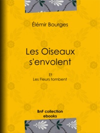 Elemir Bourges - Les Oiseaux s'envolent - Et Les Fleurs tombent.