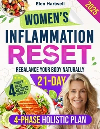 Women’s Inflammation Reset: Rebalance Your Body Naturally in Just 28 Days with a Simple 4-Phase Holistic Plan to Heal Gut &amp; Hormones, Strengthen Immunity &amp; Reclaim the Energy You Thought You’d Lost