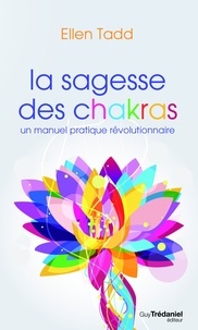 Elen Tadd et Ellen Tadd - La sagesse des chakras : Un manuel pratique révolutionnaire.