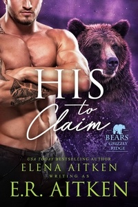  Elena Aitken et  E.R. Aitken - His to Claim (A BBW Paranormal Shifter Romance) - Bears of Grizzly Ridge, #3.
