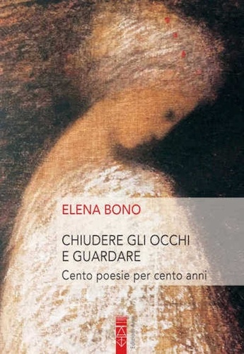 Elena Bono - Chiudere gli occhi e guardare - Cento poesie per cento anni.