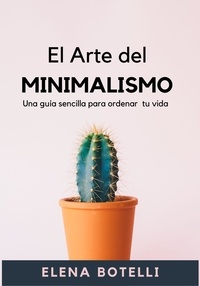 Téléchargement de google book El Arte del Minimalismo: Una Guía Sencilla para Organizar tu Vida (Litterature Francaise) par Elena Botelli