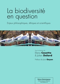 Elena Casetta et Julien Delord - La biodiversité en question - Enjeux philosophiques, éthiques et scientifiques.