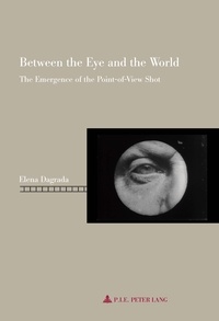 Elena Dagrada - Between the Eye and the World - The Emergence of the Point-of-View Shot.