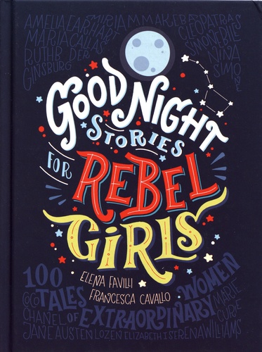 Good Night Stories for Rebel Girls. 100 Tales of Extraordinary Women