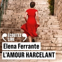 Elena Ferrante et Coraly Zahonero - L'amour harcelant.