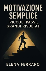 Motivazione Semplice: Piccoli Passi, Grandi Risultati