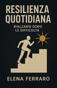 Resilienza Quotidiana: Rialzarsi dopo le Difficoltà