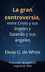 La gran controversia, entre Cristo y sus ángeles y Satanás y sus ángeles