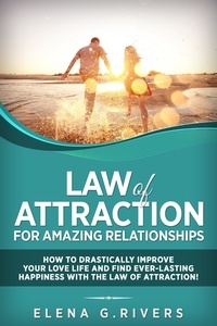  Elena G.Rivers - Law of Attraction for Amazing Relationships: How to Drastically Improve Your Love Life and Find Ever-Lasting Happiness with the Law of Attraction! - Law of Attraction, #3.