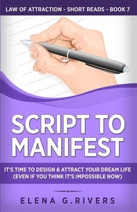  Elena G.Rivers - Script to Manifest : It’s Time to Design &amp; Attract Your Dream Life (Even if You Think it’s Impossible Now) (Law of Attraction Short Reads Book 7) - Law Of Attraction Short Reads, #7.