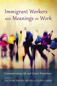 Elena Gabor et Suchitra Shenoy-packer - Immigrant Workers and Meanings of Work - Communicating Life and Career Transitions.