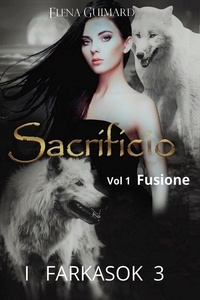  Elena Guimard - I Farkasok 3 Sacrificio vol 1 Fusione - I Farkasok, #1.