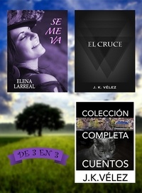  Elena Larreal et  J. K. Vélez - Se me va + El Cruce + Colección Completa Cuentos. De 3 en 3.