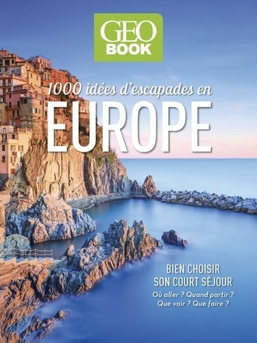 1000 idées d'escapades Europe. Bien choisir son court séjour