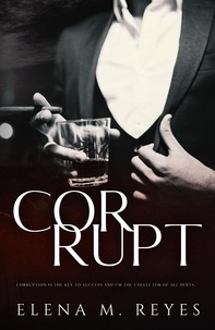  Elena M. Reyes - Corrupt: Mafia Romance (A Beautiful Sinner Spin-Off).