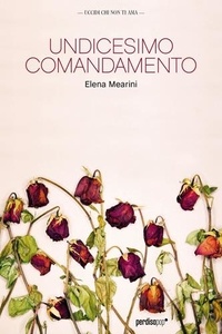 Elena Mearini - Undicesimo comandamento. Uccidi chi non ti ama.