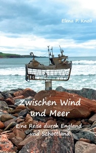 Elena P. Knoll - Zwischen Wind und Meer - Eine Reise durch England und Schottland.