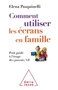 Elena Pasquinelli - Comment utiliser les écrans en famille - Petit guide à l'usage des parents 3.0.