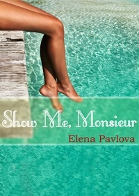  Elena Pavlova - Show Me, Monsieur - The Dominating French Billionaire, #2.